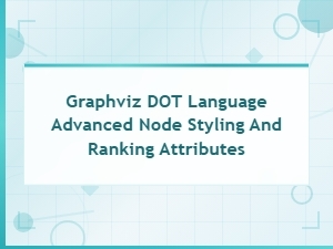 Graphviz Dot Language Advanced Node Styling and Ranking Attributes